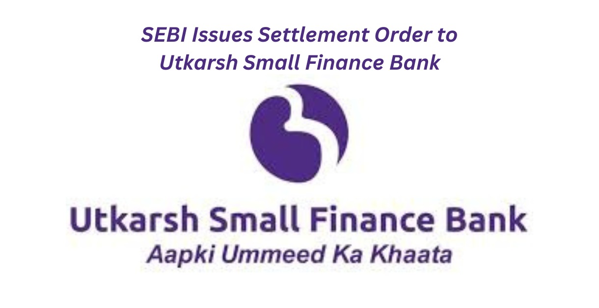 SEBI Issues Settlement Order to Utkarsh Small Finance Bank